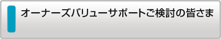 オーナーズバリューサポートご検討の会員の皆様