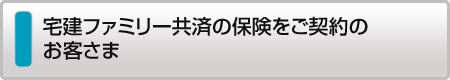 宅建ファミリー共済の保険をご契約のお客さま